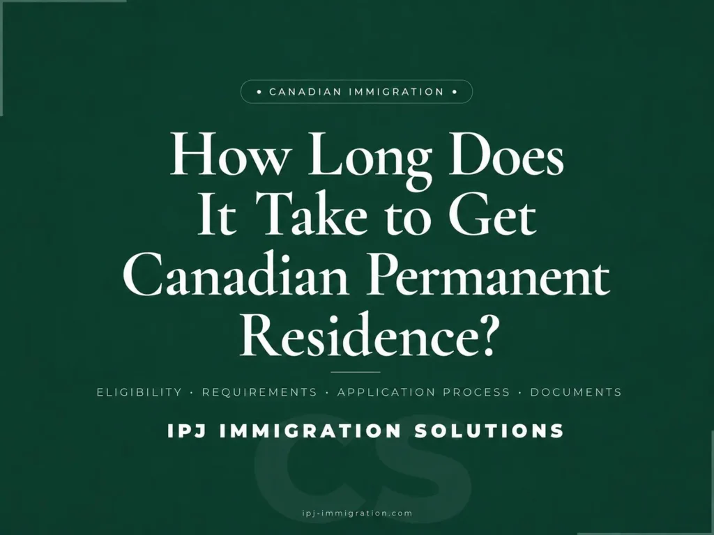 How long it takes to get Canadian permanent residence with IPJ Immigration Solutions.
